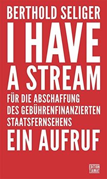 I Have A Stream: Für die Abschaffung des gebührenfinanzierten Staatsfernsehens