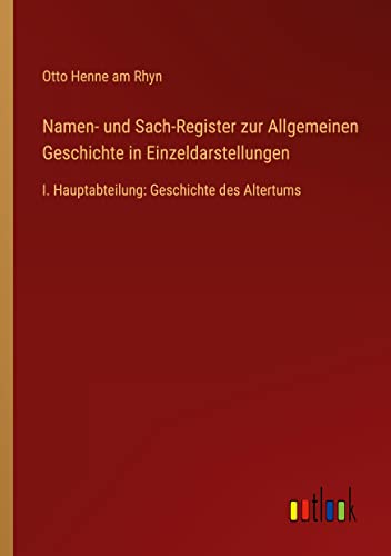 Namen- und Sach-Register zur Allgemeinen Geschichte in Einzeldarstellungen: I. Hauptabteilung: Geschichte des Altertums