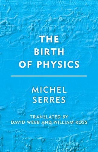 Michel Serres The Birth Of Physics (Groundworks)