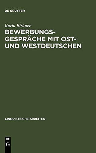 Bewerbungsgespräche mit Ost- und Westdeutschen: Eine kommunikative Gattung in Zeiten gesellschaftlichen Wandels (Linguistische Arbeiten, 441, Band 441)