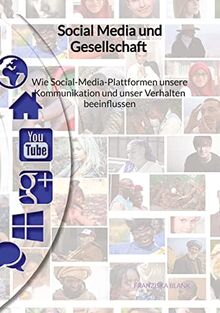 Social Media und Gesellschaft - Wie Social-Media-Plattformen unsere Kommunikation und unser Verhalten beeinflussen: DE