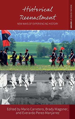 Historical Reenactment: New Ways of Experiencing History (Making Sense of History, 43)