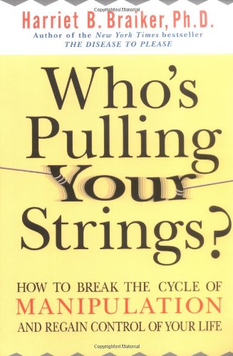 Who's Pulling Your Strings?: How to Break the Cycle of Manipulation and Regain Control of Your Life: How to Break the Cycle of Manipulation and Regain
