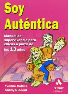 Soy auténtica : manual de supervivencia para chicas a partir de los 13 años