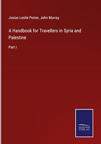 A Handbook for Travellers in Syria and Palestine: Part I