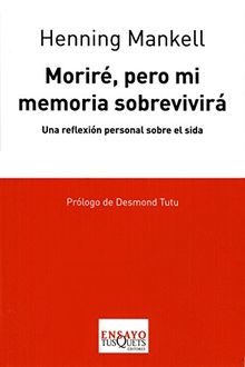 Moriré pero mi memoria sobrevivirá : una reflexión personal sobre el sida (Tusquets Ensayo)