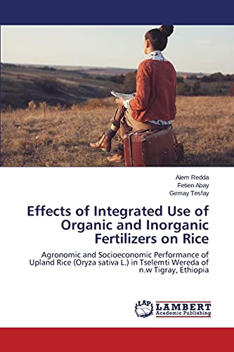 Effects of Integrated Use of Organic and Inorganic Fertilizers on Rice: Agronomic and Socioeconomic Performance of Upland Rice (Oryza sativa L.) in Tselemti Wereda of n.w Tigray, Ethiopia