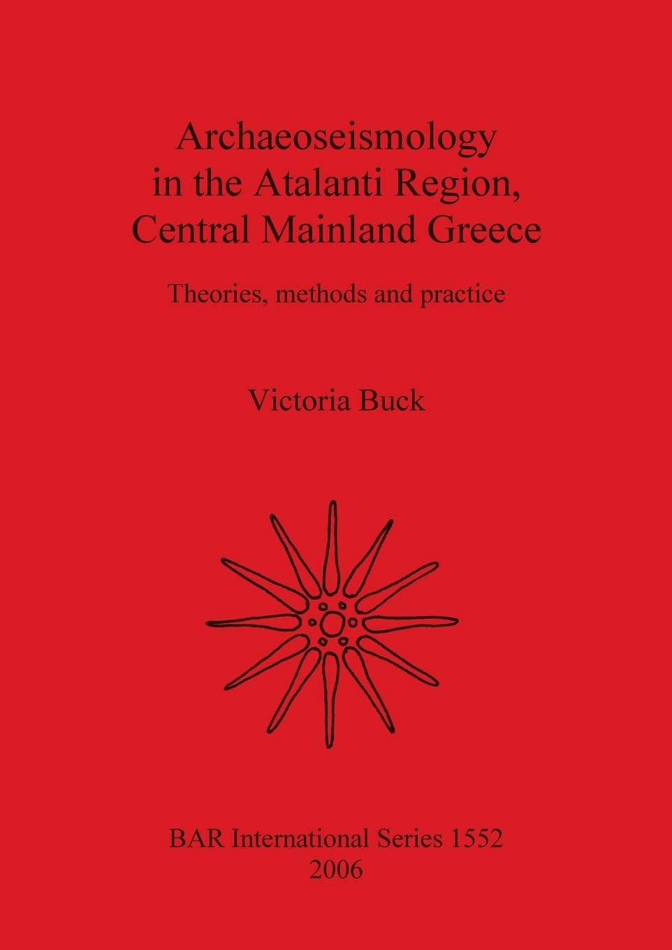 Archaeoseismology in the Atalanti Region, Central Mainland Greece: Theories, methods and practice (British Archaeological Reports British Series, Band 1440)