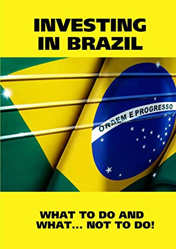 INVESTING IN BRAZIL! ISTRUCTIONS. WHAT TO DO AND WHAT . . . NOT TO DO!
