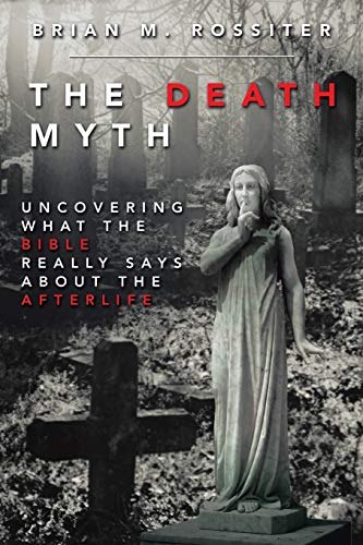 The Death Myth: Uncovering What the Bible Really Says about the Afterlife