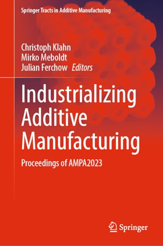 Industrializing Additive Manufacturing: Proceedings of AMPA2023 (Springer Tracts in Additive Manufacturing)
