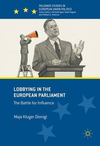 Lobbying in the European Parliament: The Battle for Influence (Palgrave Studies in European Union Politics)