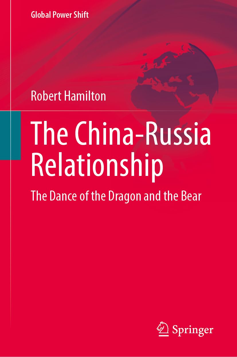 The China-Russia Relationship: The Dance of the Dragon and the Bear (Global Power Shift)