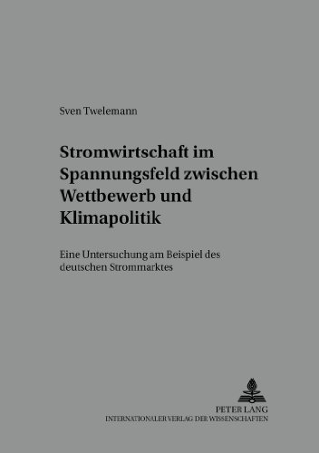 Stromwirtschaft im Spannungsfeld zwischen Wettbewerb und Klimapolitik: Eine Untersuchung am Beispiel des deutschen Strommarktes (Schriften zur ... Economics, Competition and Regulation)