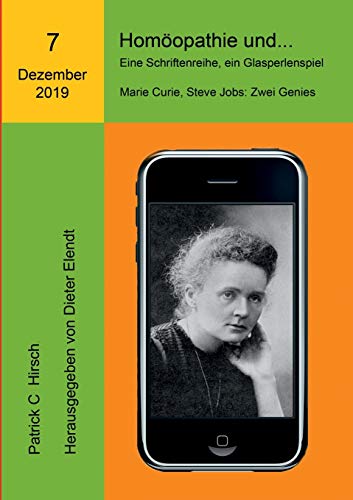 Homöopathie und... Eine Schriftenreihe, ein Glasperlenspiel: Siebente Ausgabe: Marie Curie und Steve Jobs: Zwei Genies