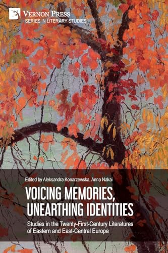 Voicing Memories, Unearthing Identities: Studies in the Twenty-First-Century Literatures of Eastern and East-Central Europe (Literary Studies)