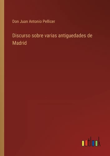 Discurso sobre varias antiguedades de Madrid