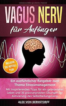 Vagus Nerv für Anfänger: Ein ausführlicher Ratgeber zum Thema Stressmanagement. Mit inspirierenden Tipps für ein gelasseneres Leben & 36 praxiserprobten Übungen zur Aktivierung des Selbstheilungsnervs
