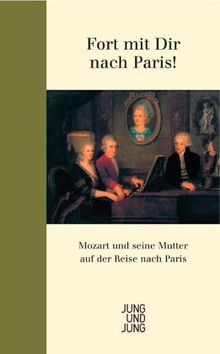 Fort mit Dir nach Paris! Mozart und seine Mutter auf der Reise nach Paris