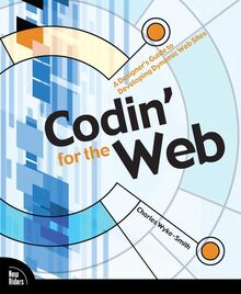 Codin' for the Web: A Designer's Guide to Developing Dynamic Web Sites