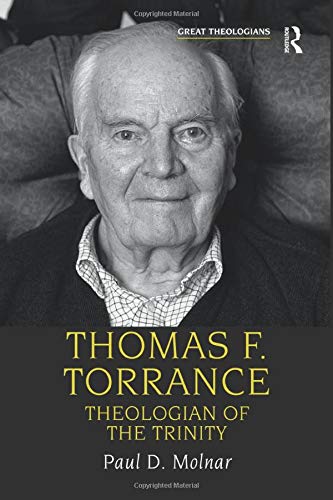 Thomas F. Torrance: Theologian of the Trinity (Great Theologians)