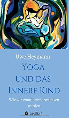 Yoga und das Innere Kind: Wie wir emotionell erwachsen werden