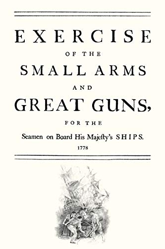 EXERCISE OF THE SMALL ARMS AND GREAT GUNS FOR THE SEAMEN ON BOARD HIS MAJESTYOS SHIPS (1778) (Exercise of the Small Arms and Great Guns for the Seamen on Board His Majesty's Ships (1778))