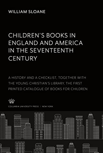 Children¿S Books in England & America in the Seventeenth Century: A History and a Checklist, Together With the Young Christian¿S Library, the First Printed Catalogue of Books for Children