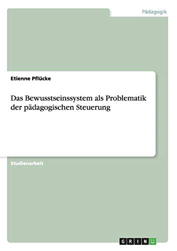 Das Bewusstseinssystem als Problematik der pädagogischen Steuerung