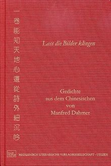 Lass die Bilder klingen: Gedichte aus dem Chinesischen