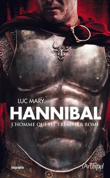 Hannibal : l'homme qui fit trembler Rome : biographie