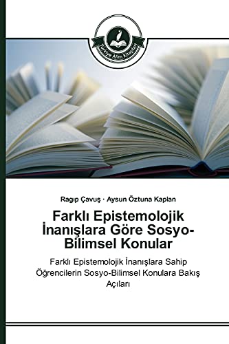 Farkli Epistemolojik Inanislara Göre Sosyo-Bilimsel Konular: Farkli Epistemolojik Inanislara Sahip Ögrencilerin Sosyo-Bilimsel Konulara Bakis Açilari