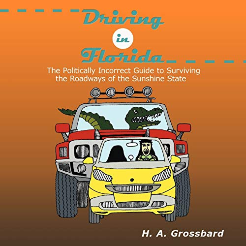 Driving in Florida: The Politically Incorrect Guide to Surviving the Roadways of the Sunshine State