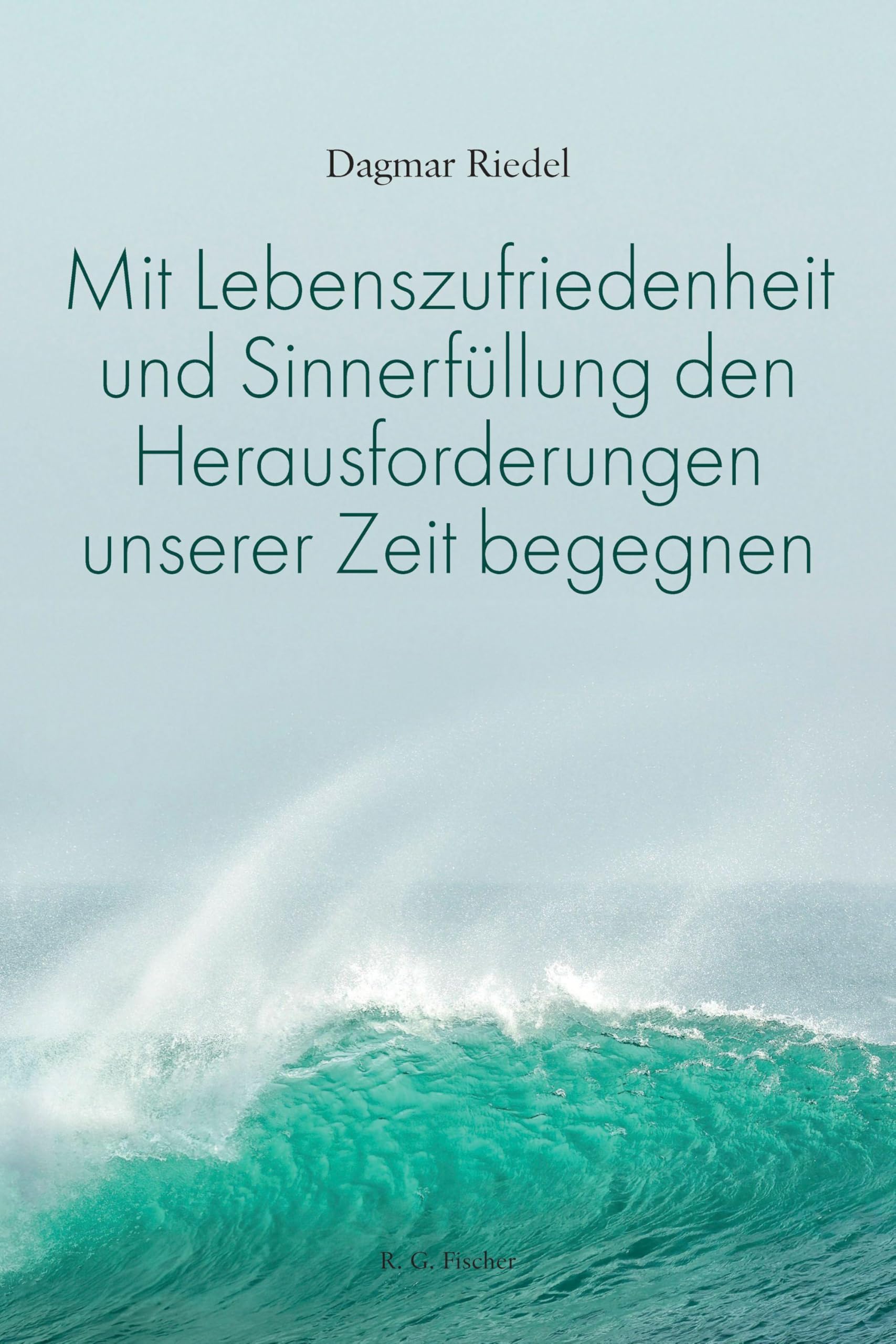 Riedel, Dagmar: Mit Lebenszufriedenheit und Sinnerfüllung den Herausforderungen unserer Zeit begegnen