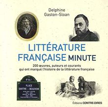 Littérature française minute : 200 oeuvres, auteurs et courants qui ont marqué l'histoire de la littérature française