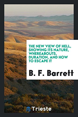 The New View of Hell, Showing Its Nature, Whereabouts, Duration, and How to Escape It
