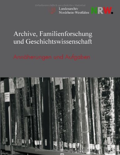 Archive, Familienforschung und Geschichtswissenschaft: Annäherungen und Aufgaben (Veröffentlichungen des Landesarchivs Nordrhein-Westfalen)