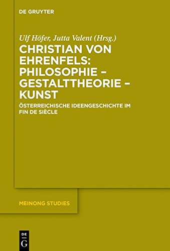Christian von Ehrenfels: Philosophie - Gestalttheorie - Kunst: Österreichische Ideengeschichte im Fin de Siècle (Meinong Studies / Meinong Studien, Band 8)
