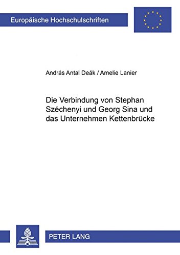 Die Verbindung von Stephan Széchenyi und Georg Sina und das Unternehmen Kettenbrücke (Europäische Hochschulschriften - Reihe III)