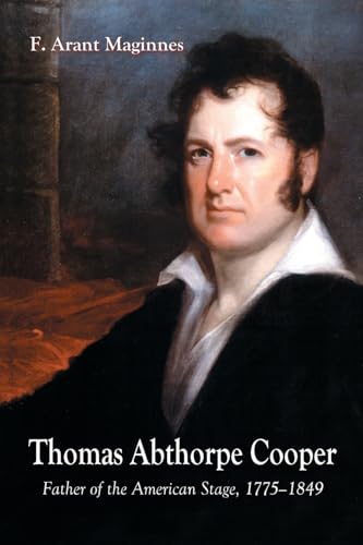 Thomas Abthorpe Cooper: Father of the American Stage, 1775-1849
