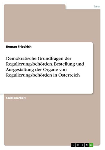 Demokratische Grundfragen der Regulierungsbehörden. Bestellung und Ausgestaltung der Organe von Regulierungsbehörden in Österreich