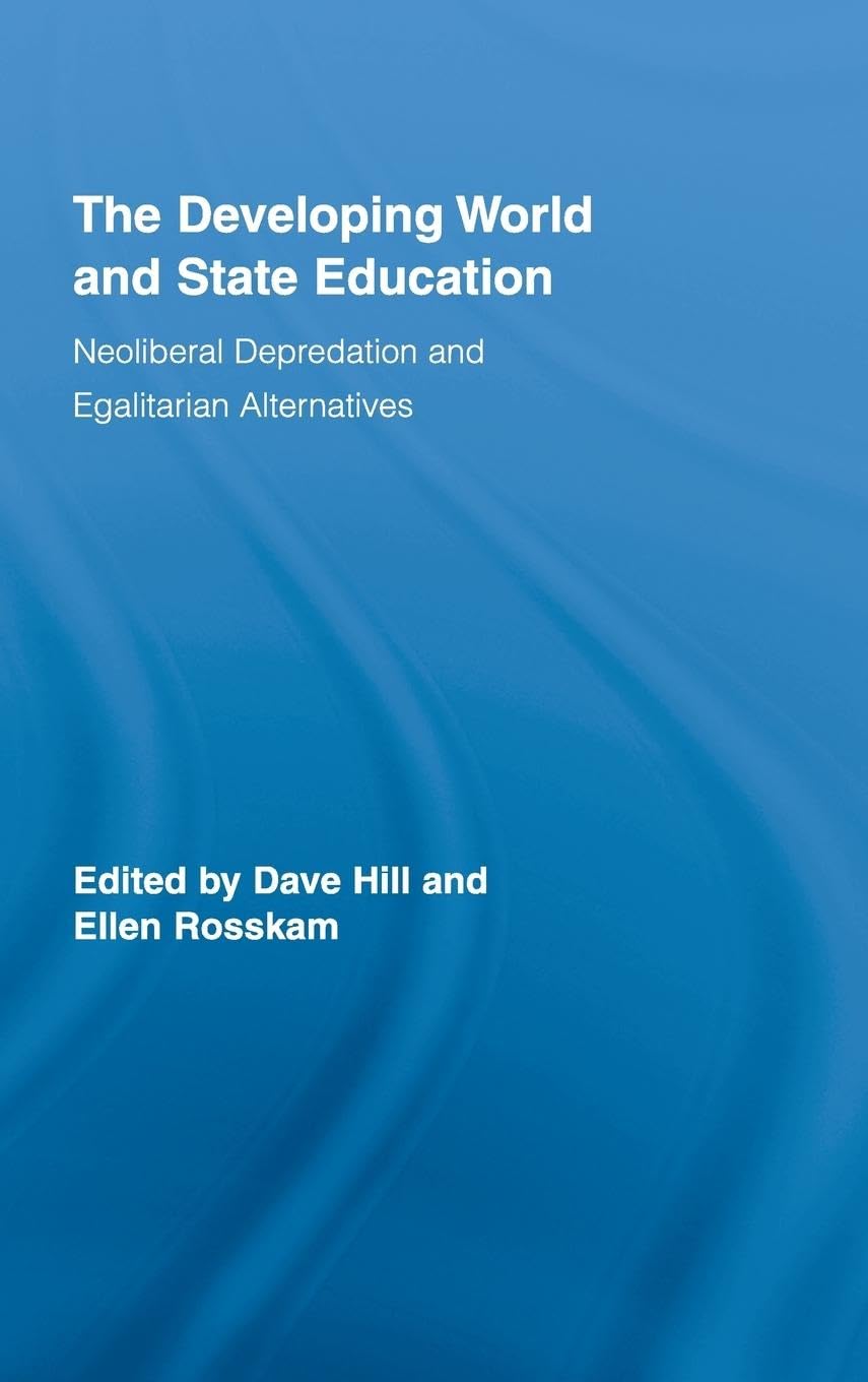 The Developing World and State Education: Neoliberal Depredation and Egalitarian Alternatives (Routledge Studies in Education and Neoliberalism, 4, Band 4)