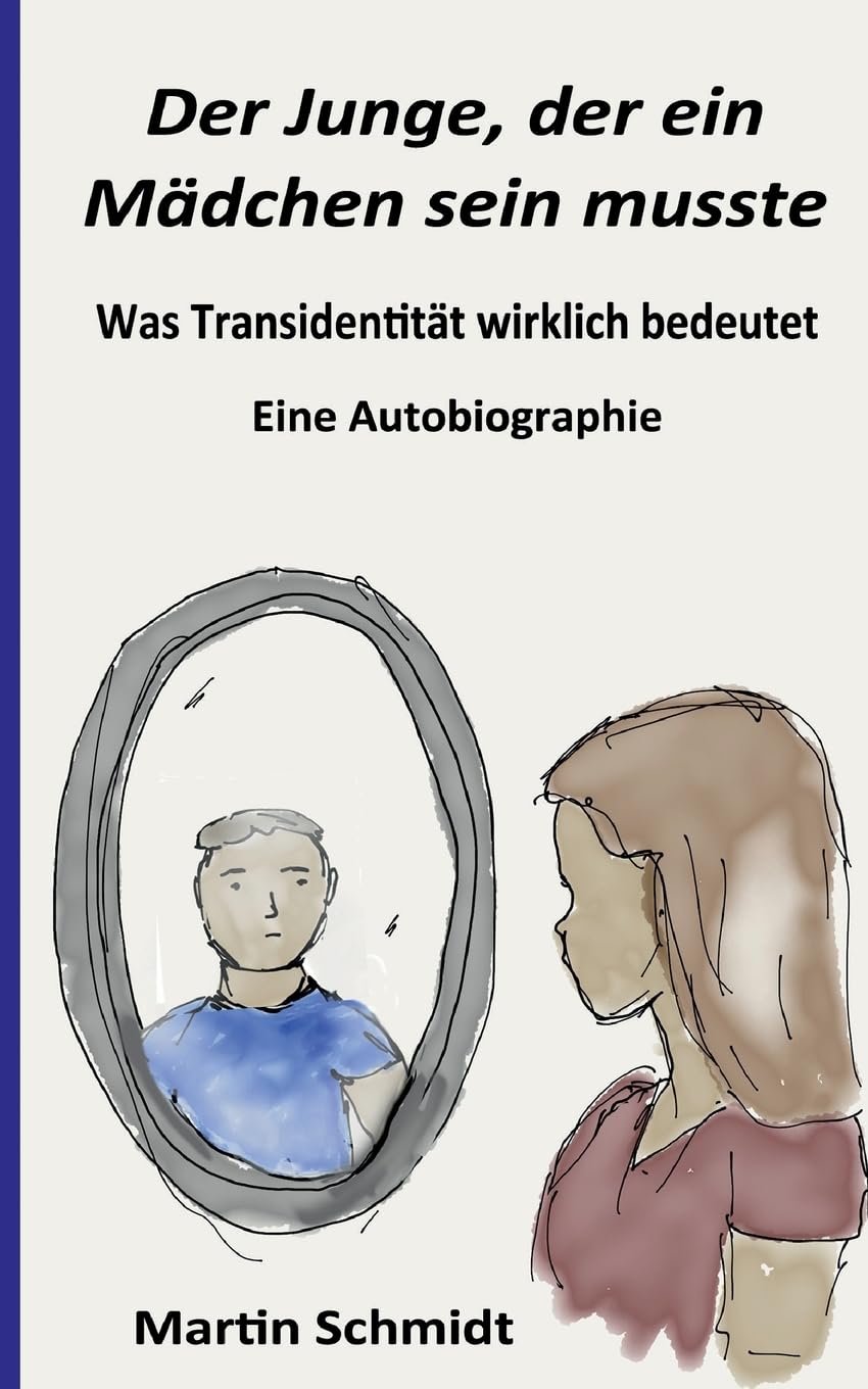 Der Junge, der ein Mädchen sein musste: Was Transidentität wirklich bedeutet - Eine Autobiographie