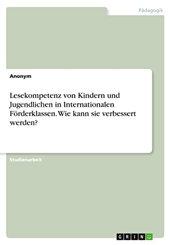 Lesekompetenz von Kindern und Jugendlichen in Internationalen Förderklassen. Wie kann sie verbessert werden?