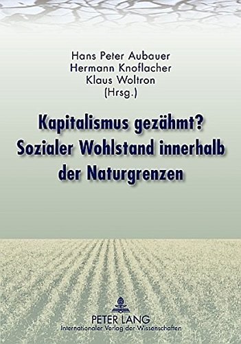 Kapitalismus gezähmt? Sozialer Wohlstand innerhalb der Naturgrenzen: Mit Beiträgen von Rudolf Edlinger, Franz Fischler, Mathias Binswanger, Hermann ... Reller, Hans Peter Aubauer und Klaus Woltron