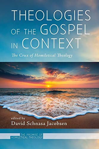 Theologies of the Gospel in Context: The Crux of Homiletical Theology (The Promise of Homiletical Theology, Band 3)