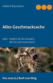 Alles Geschmacksache: oder. Haben SIE die Kunden, die Sie sich wünschen?