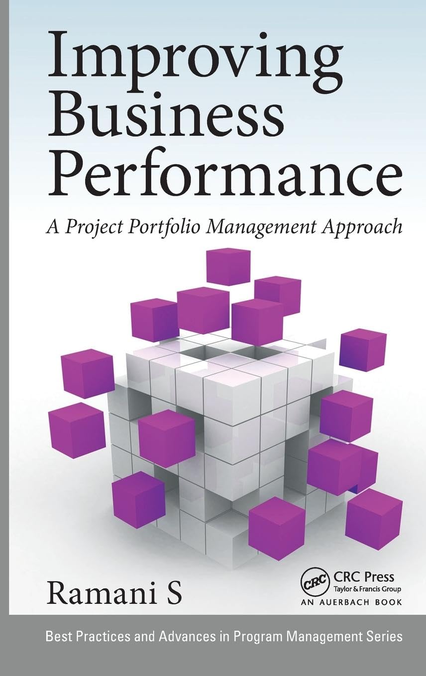 Improving Business Performance: A Project Portfolio Management Approach (Best Practices and Advances in Program Management)