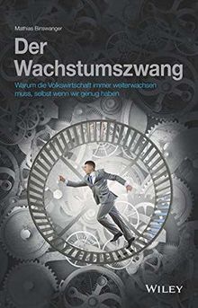 Der Wachstumszwang: Warum die Volkswirtschaft immer weiterwachsen muss, selbst wenn wir genug haben