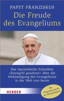 Die Freude des Evangeliums: Das Apostolische Schreiben "Evangelii gaudium" über die Verkündigung des Evangeliums in der Welt von heute